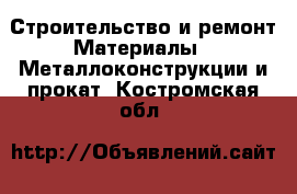 Строительство и ремонт Материалы - Металлоконструкции и прокат. Костромская обл.